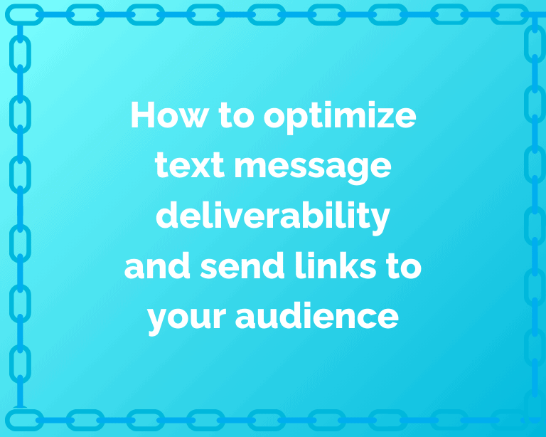 How to optimize text message deliverability and send links to your audience