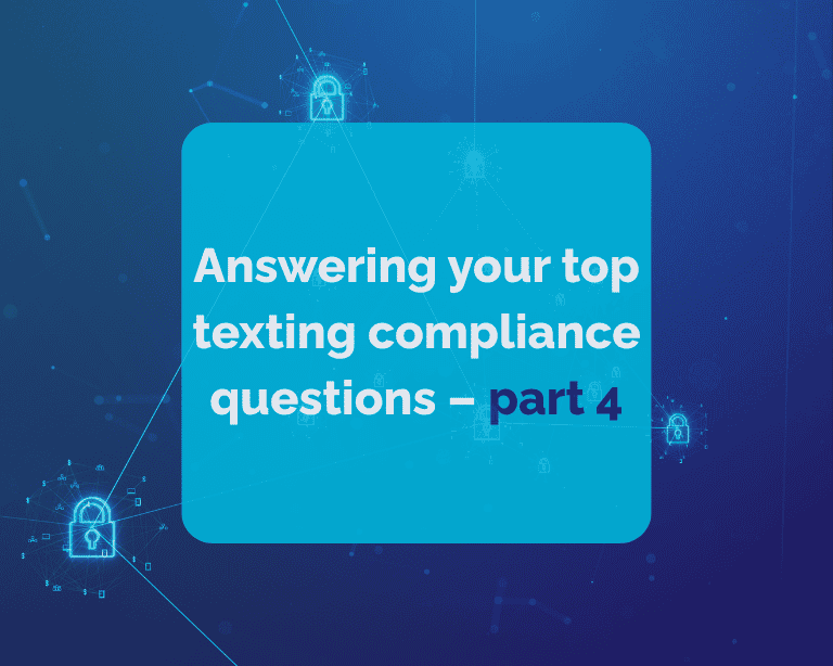 Answering your top texting compliance questions – part IV